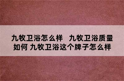 九牧卫浴怎么样   九牧卫浴质量如何 九牧卫浴这个牌子怎么样